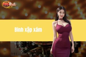 Binh xập xám - Hướng dẫn cách chơi chi tiết cho người mới