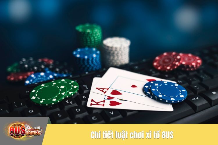 Chi tiết luật chơi xì tố 8US