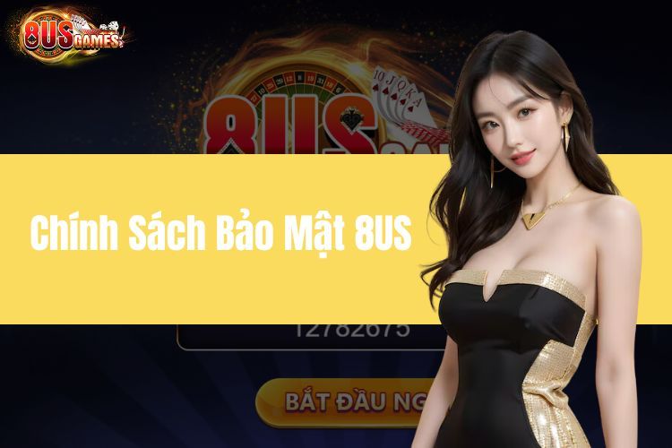 Chính Sách Bảo Mật 8US - Cam Kết An Toàn Uy Tín 100%