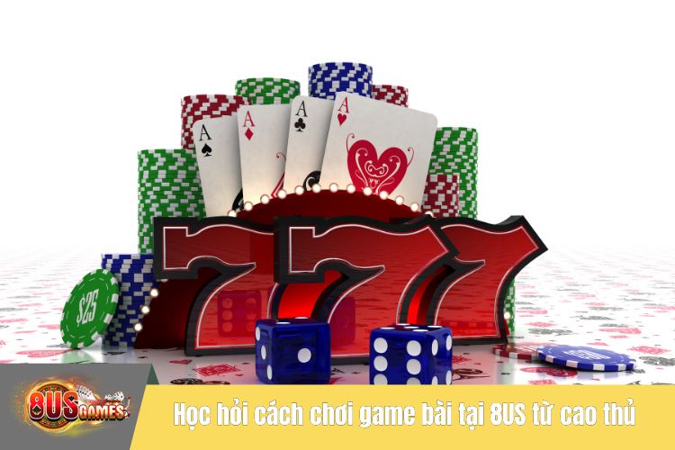 Học hỏi cách chơi game bài tại 8US từ cao thủ