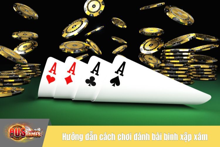 Hướng dẫn cách chơi đánh bài binh xập xám