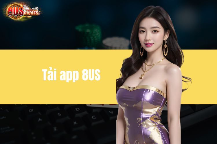 Tải App 8US - Tường Tận Các Bước Chi Tiết Từ A Đến Z