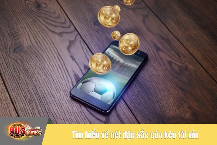 Tìm hiểu về nét đặc sắc của kèo tài xỉu