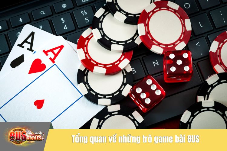 Tổng quan về những trò game bài 8US